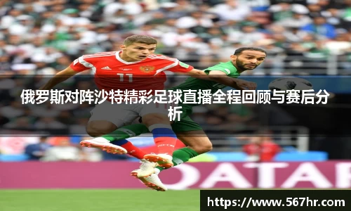 俄罗斯对阵沙特精彩足球直播全程回顾与赛后分析