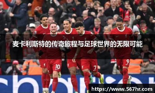 麦卡利斯特的传奇旅程与足球世界的无限可能