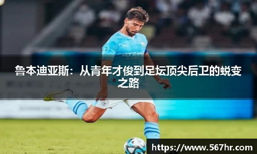鲁本迪亚斯：从青年才俊到足坛顶尖后卫的蜕变之路
