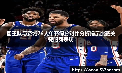 国王队与费城76人单节得分对比分析揭示比赛关键时刻表现