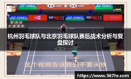 杭州羽毛球队与北京羽毛球队赛后战术分析与复盘探讨