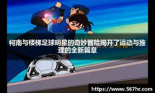 柯南与楼梯足球明星的奇妙冒险揭开了运动与推理的全新篇章